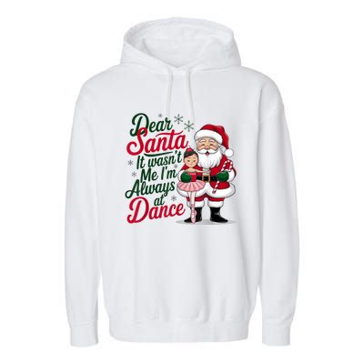 Funny Xmas Dear Santa It Wasnt Me Im Always At Dance Ballet Gift Garment-Dyed Fleece Hoodie