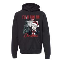 Funny Xmas Humorous Trump Ill Be Home For Christmas 2024 Gift Premium Hoodie