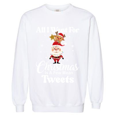 Funny Xmas Humor All I Want Christmas Is A Few Mean Tweets Gift Garment-Dyed Sweatshirt