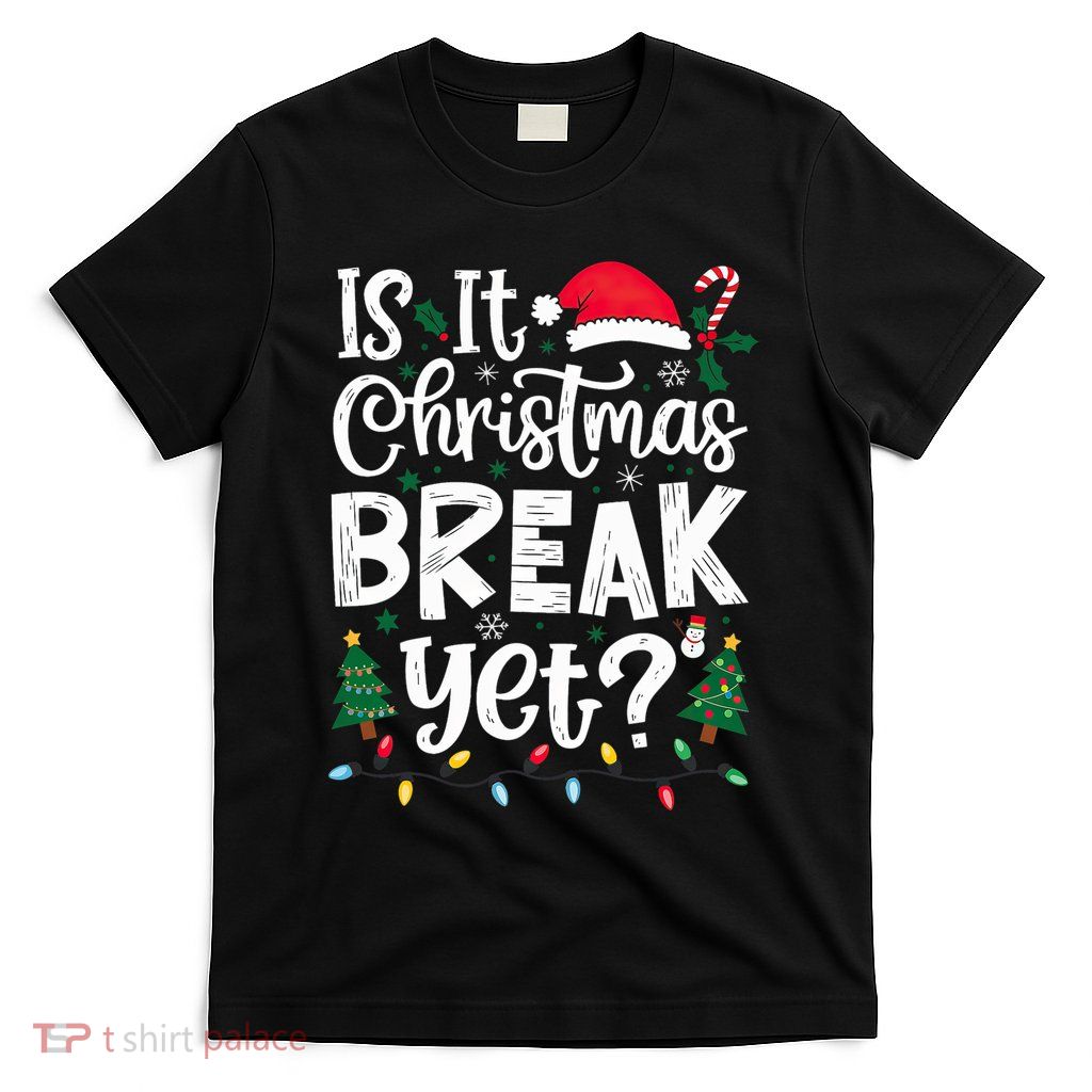 Funny Xmas Holiday Is It Christmas Break Yet T-Shirt