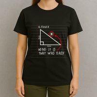 Find X Here It Is That Was Easy Funny Math Student Teacher T-Shirt