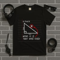 Find X Here It Is That Was Easy Funny Math Student Teacher T-Shirt