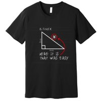 Find X Here It Is That Was Easy Funny Math Student Teacher Premium T-Shirt