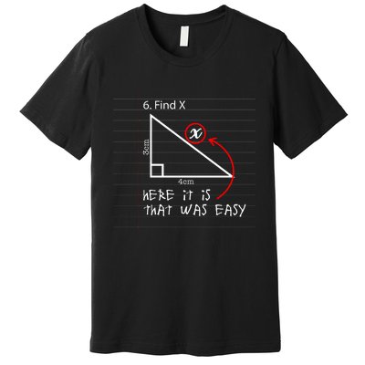 Find X Here It Is That Was Easy Funny Math Student Teacher Premium T-Shirt