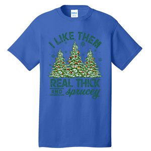 Funny Xmas I Like Them Real Thick And Sprucey Christmas Tree Funny Gift Tall T-Shirt