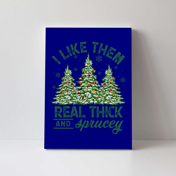 Funny Xmas I Like Them Real Thick And Sprucey Christmas Tree Funny Gift Canvas