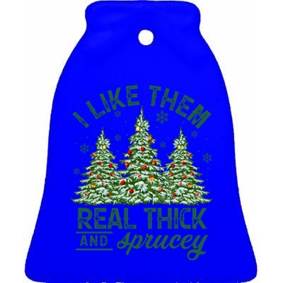 Funny Xmas I Like Them Real Thick And Sprucey Christmas Tree Funny Gift Ceramic Bell Ornament