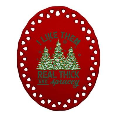 Funny Xmas I Like Them Real Thick And Sprucey Christmas Tree Funny Gift Ceramic Oval Ornament