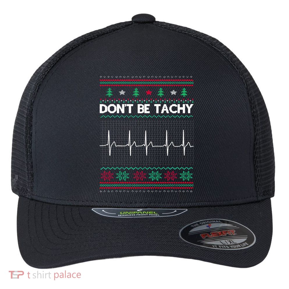 Funny Xmas Nurse DonT Be Tachy Ugly Christmas Sweaters T Meaningful Gift Flexfit Unipanel Trucker Cap