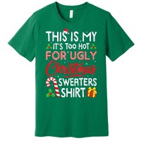 Funny Xmas This Is My Its Too Hot For Ugly Christmas Sweaters Gift Premium T-Shirt