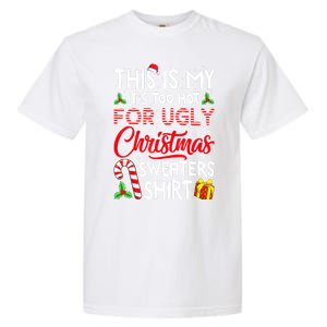 Funny Xmas This Is My Its Too Hot For Ugly Christmas Sweaters Gift Garment-Dyed Heavyweight T-Shirt