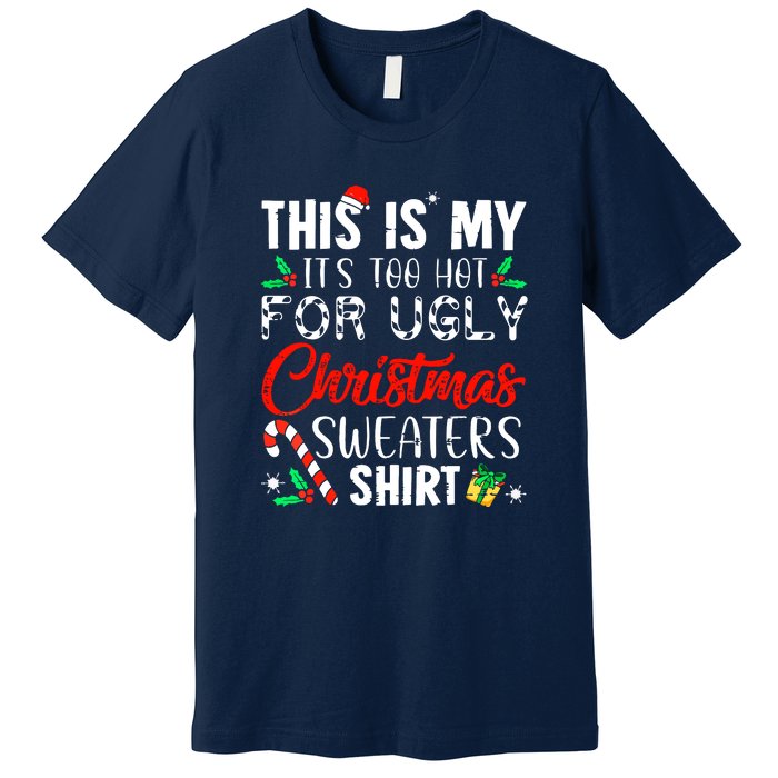 Funny Xmas This Is My Its Too Hot For Ugly Christmas Sweaters Gift Premium T-Shirt