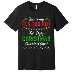 Funny Xmas This Is My It's Too Hot For Ugly Christmas Premium T-Shirt