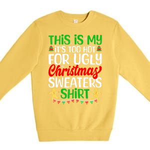 Funny Xmas This Is My Its Too Hot For Ugly Christmas Gift Premium Crewneck Sweatshirt