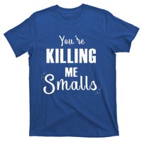 Funny You Are Killing Me Smalls Baseball Fans Gift T-Shirt