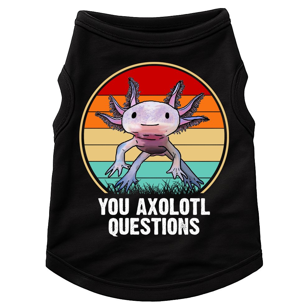 Funny You Axolotl Questions Doggie Tank