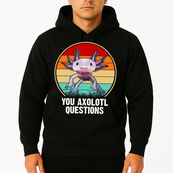 Funny You Axolotl Questions Hoodie