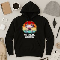 Funny You Axolotl Questions Hoodie