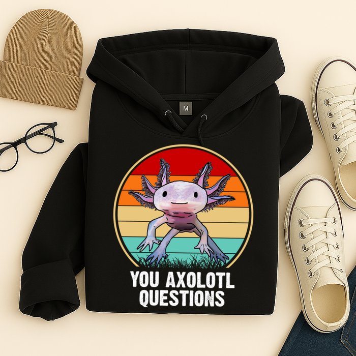 Funny You Axolotl Questions Hoodie
