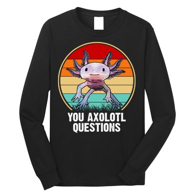 Funny You Axolotl Questions Long Sleeve Shirt
