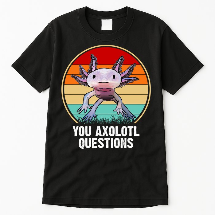 Funny You Axolotl Questions Tall T-Shirt