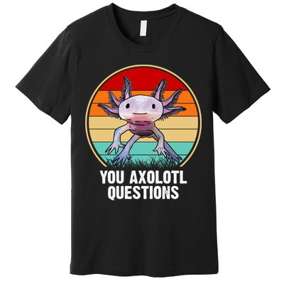 Funny You Axolotl Questions Premium T-Shirt