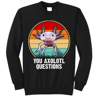 Funny You Axolotl Questions Tall Sweatshirt
