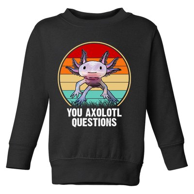 Funny You Axolotl Questions Toddler Sweatshirt