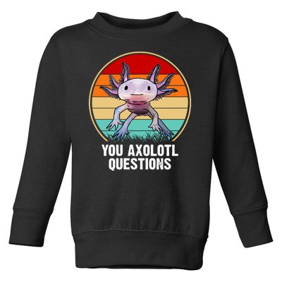 Funny You Axolotl Questions Toddler Sweatshirt