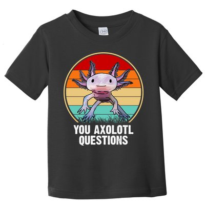 Funny You Axolotl Questions Toddler T-Shirt