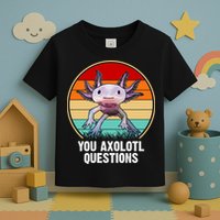 Funny You Axolotl Questions Toddler T-Shirt