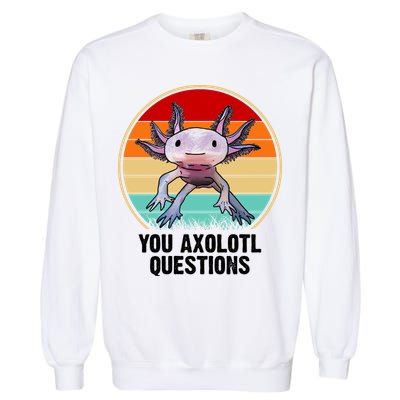 Funny You Axolotl Questions Garment-Dyed Sweatshirt