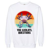 Funny You Axolotl Questions Garment-Dyed Sweatshirt