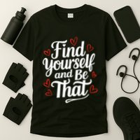 Find Yourself And Be That Find Inspirational T-Shirt