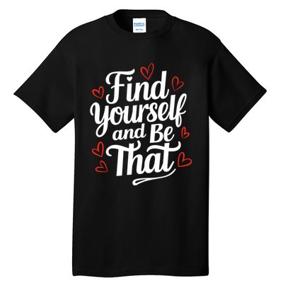 Find Yourself And Be That Find Inspirational Tall T-Shirt