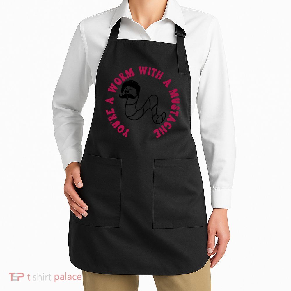Funny You’re A Worm With A Mustache Meme For Men Women Apron