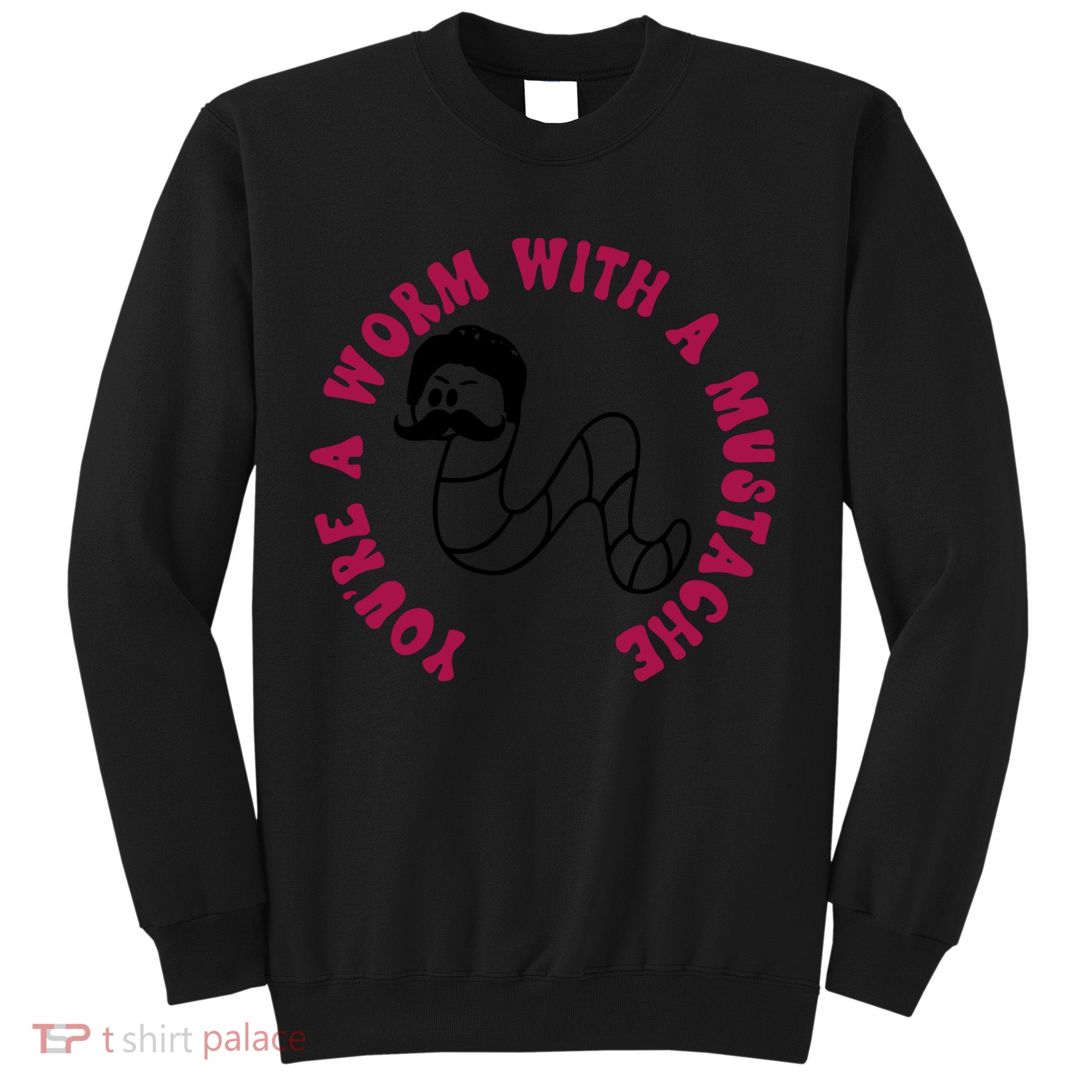 Funny You’re A Worm With A Mustache Meme For Men Women Sweatshirt