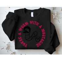 Funny You’re A Worm With A Mustache Meme For Men Women Sweatshirt