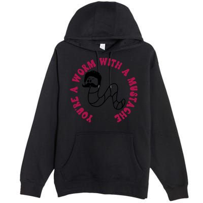 Funny You’re A Worm With A Mustache Meme For Men Women Premium Pullover Hoodie