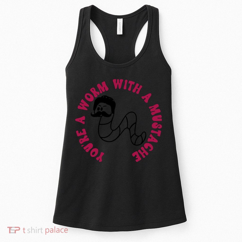 Funny You’re A Worm With A Mustache Meme For Men Women Womens Tank Top