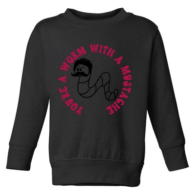 Funny You’re A Worm With A Mustache Meme For Men Women Toddler Sweatshirt