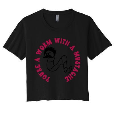 Funny You’re A Worm With A Mustache Meme For Men Women Crop Top