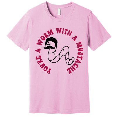 Funny You’re A Worm With A Mustache Meme For Men Women Premium T-Shirt