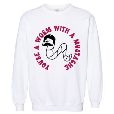 Funny You’re A Worm With A Mustache Meme For Men Women Garment-Dyed Sweatshirt