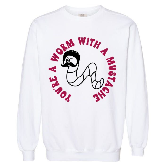 Funny You’re A Worm With A Mustache Meme For Men Women Garment-Dyed Sweatshirt