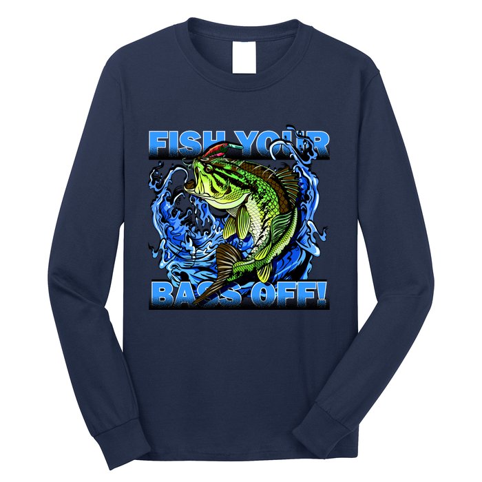 Fish Your Bass Off Funny Fishing Long Sleeve Shirt