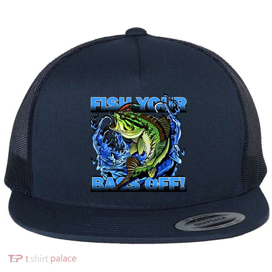 Fish Your Bass Off Funny Fishing Flatbill Hat
