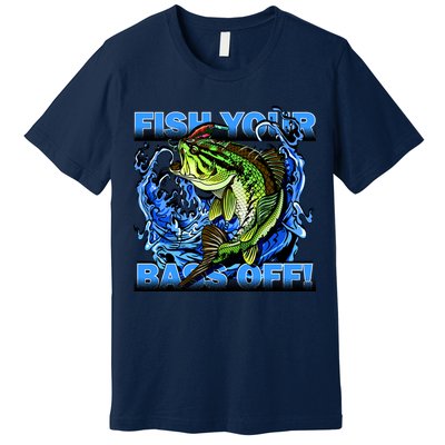 Fish Your Bass Off Funny Fishing Premium T-Shirt