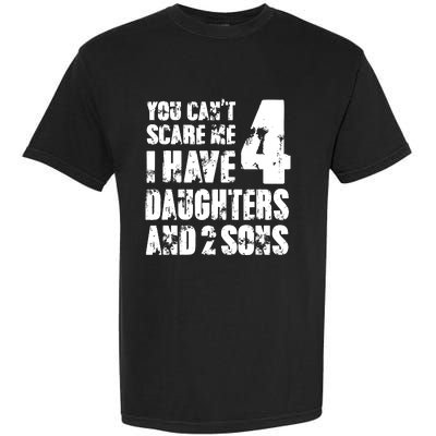 Fun You Cant Scare Me I Have 4 Daughter And Two Sons Garment-Dyed Heavyweight T-Shirt