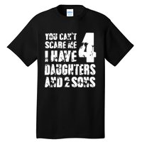 Fun You Cant Scare Me I Have 4 Daughter And Two Sons Tall T-Shirt